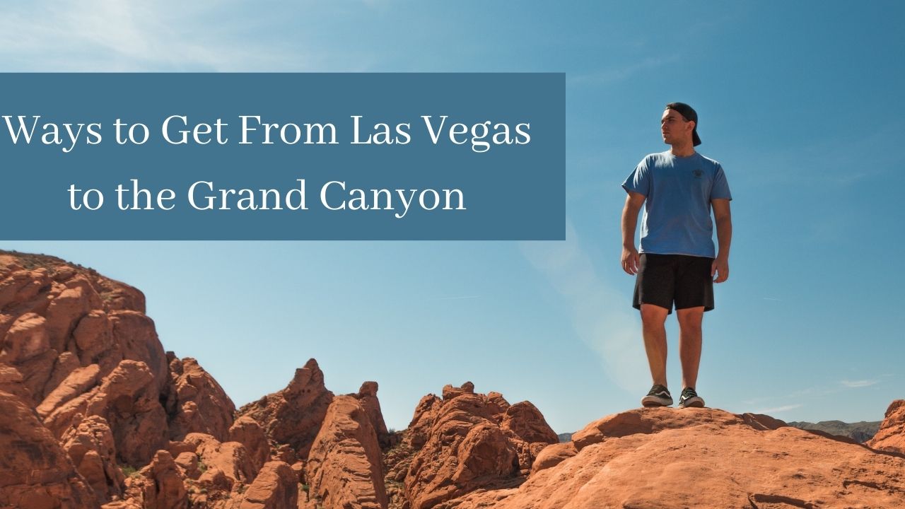 4 Best Ways to Get From Las Vegas to the Grand Canyon