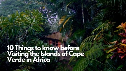 You are currently viewing 10 Things to know before Visiting the Islands of Cape Verde in Africa