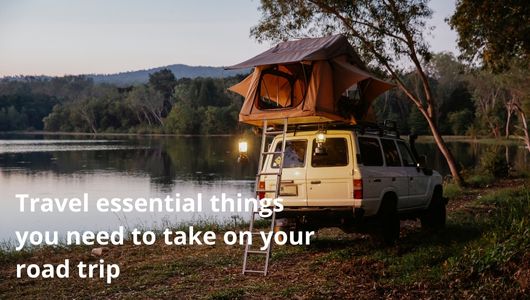 You are currently viewing Travel essential things you need to take on your road trip